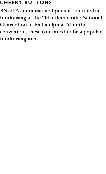 CHEEKY buttons BNC:LA commissioned pinback buttons for fundraising at the 2016 Democratic National Convention in Phil   