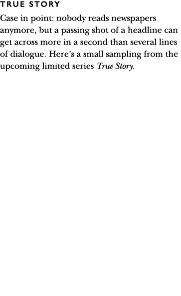 True story Case in point: nobody reads newspapers anymore, but a passing shot of a headline can get across more in a    